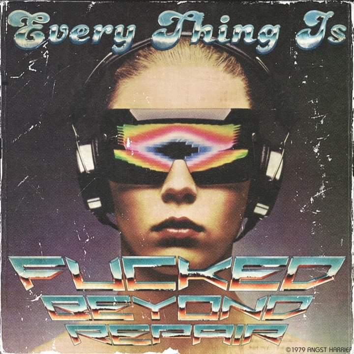 A retro looking poster, with a woman in the middle, wearing scify glasses. Text reads: Everything is fucked beyond repair